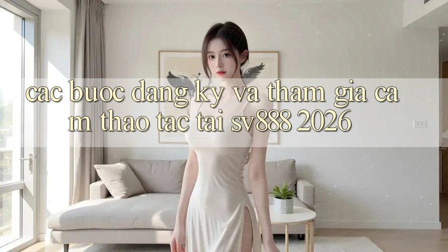 Các bước Đăng Ký Và Tham Gia Cảm thao tác Tại SV888 2026