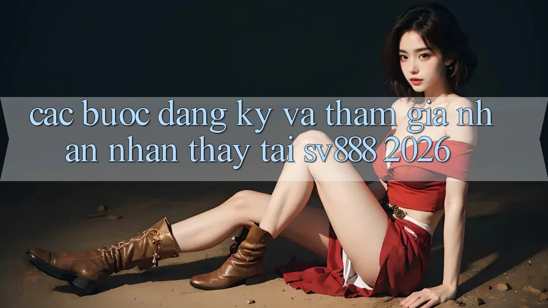 Các bước Đăng Ký Và Tham Gia Nhận nhận thấy Tại SV888 2026 Các bước Đăng Ký Và Tham Gia Nhận nhận thấy Tại SV888 2026