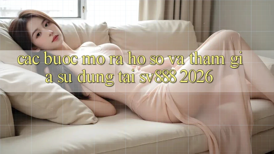 Các bước Mở ra hồ sơ Và Tham Gia Sử dụng Tại SV888 2026 Các bước Mở ra hồ sơ Và Tham Gia Sử dụng Tại SV888 2026