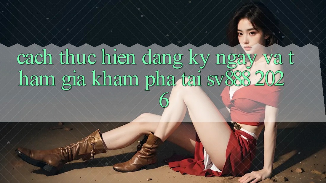 Cách thực hiện Đăng ký ngay Và Tham Gia Khám phá Tại SV888 2026