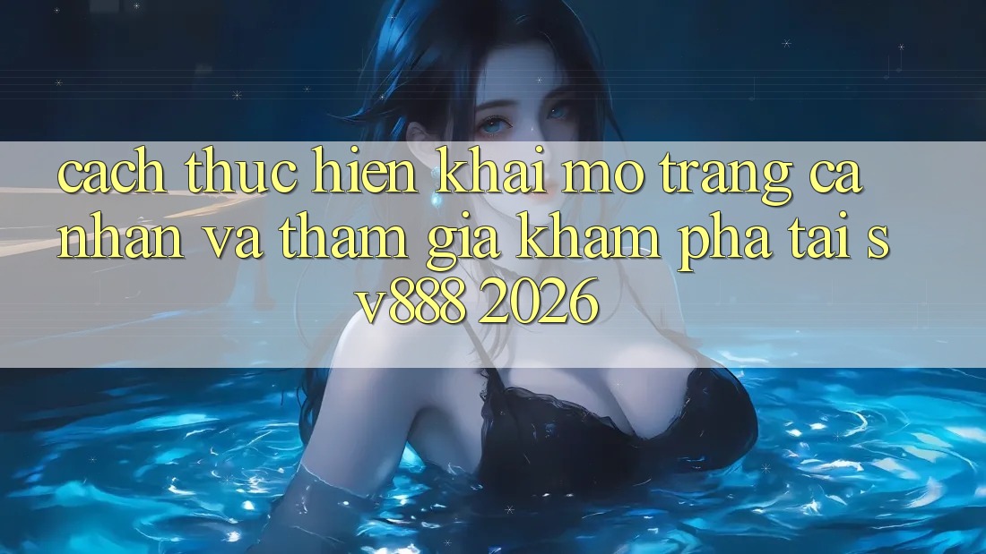 Cách thực hiện Khai mở trang cá nhân Và Tham Gia Khám phá Tại SV888 2026
