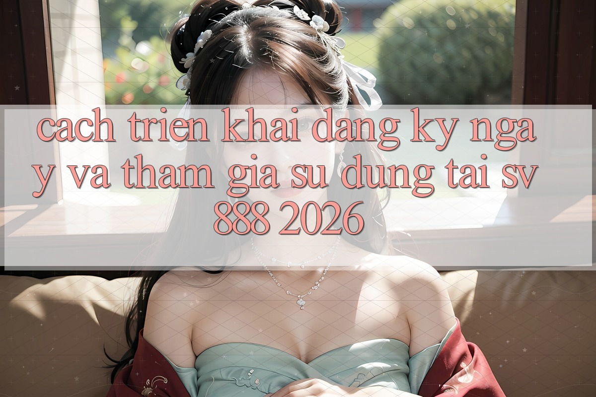 Cách triển khai Đăng ký ngay Và Tham Gia Sử dụng Tại SV888 2026 Cách triển khai Đăng ký ngay Và Tham Gia Sử dụng Tại SV888 2026