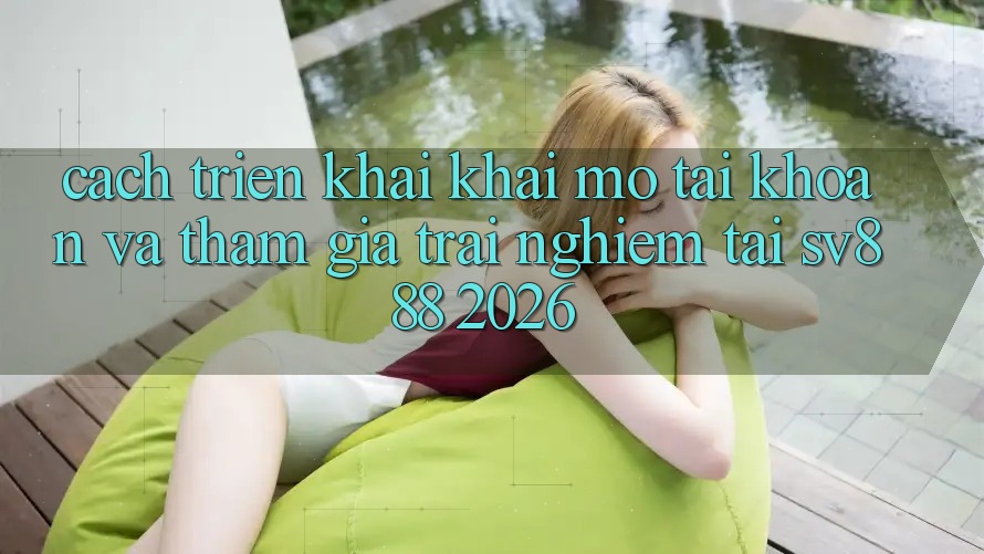Cách triển khai Khai mở tài khoản Và Tham Gia Trải nghiệm Tại SV888 2026 Cách triển khai Khai mở tài khoản Và Tham Gia Trải nghiệm Tại SV888 2026