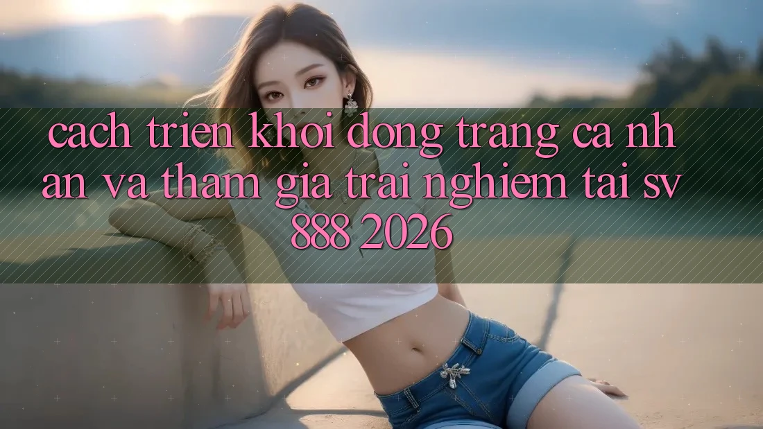 Cách triển khởi động trang cá nhân Và Tham Gia Trải Nghiệm Tại SV888 2026 Cách triển khởi động trang cá nhân Và Tham Gia Trải Nghiệm Tại SV888 2026