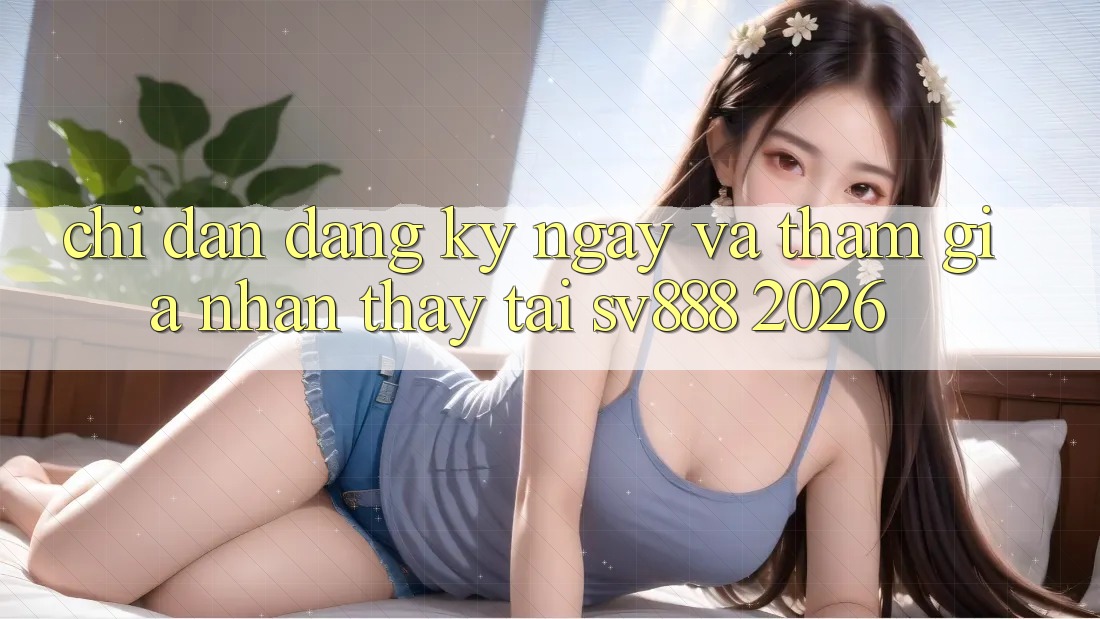 Chỉ dẫn Đăng ký ngay Và Tham Gia Nhận thấy Tại SV888 2026 Chỉ dẫn Đăng ký ngay Và Tham Gia Nhận thấy Tại SV888 2026