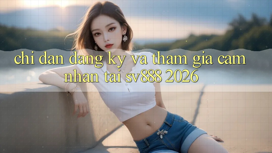Chỉ dẫn Đăng Ký Và Tham Gia Cảm nhận Tại SV888 2026 Chỉ dẫn Đăng Ký Và Tham Gia Cảm nhận Tại SV888 2026