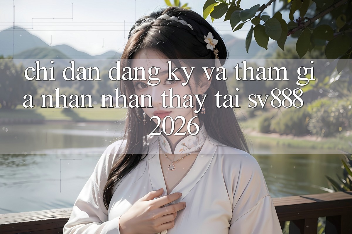 Chỉ dẫn Đăng Ký Và Tham Gia Nhận nhận thấy Tại SV888 2026 Chỉ dẫn Đăng Ký Và Tham Gia Nhận nhận thấy Tại SV888 2026