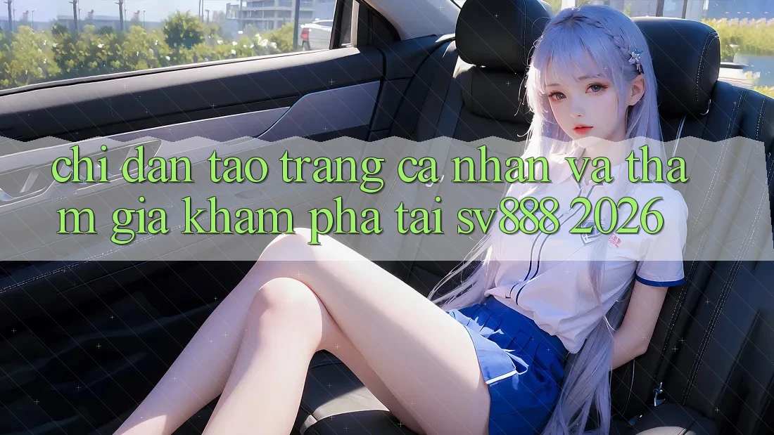 Chỉ dẫn Tạo trang cá nhân Và Tham Gia Khám phá Tại SV888 2026 Chỉ dẫn Tạo trang cá nhân Và Tham Gia Khám phá Tại SV888 2026