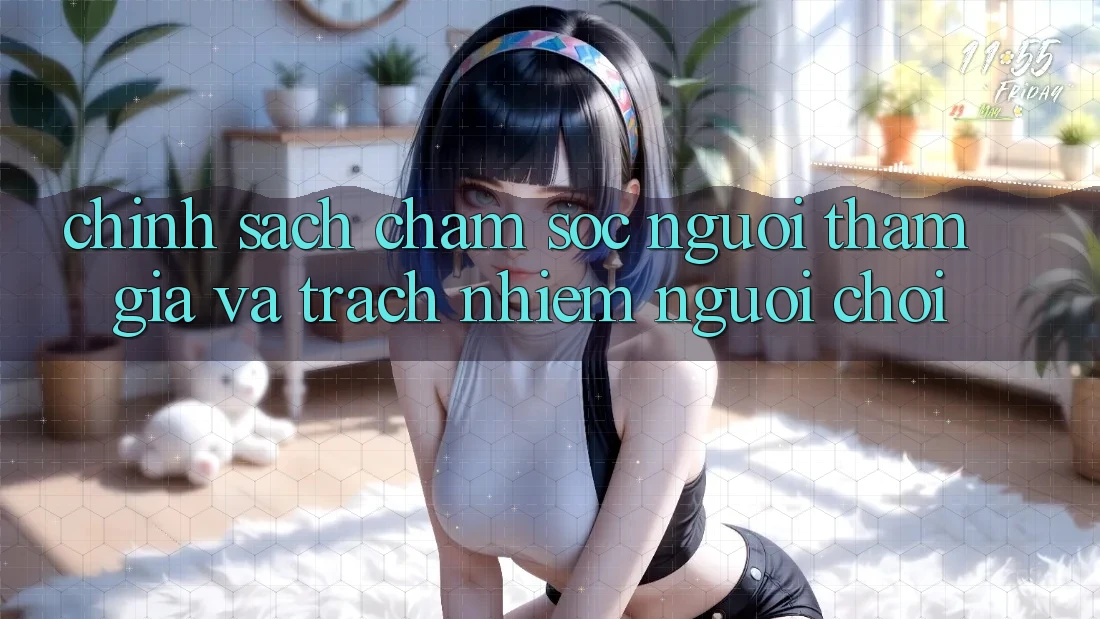 Chính Sách Chăm Sóc Người tham gia Và Trách Nhiệm Người Chơi Chính Sách Chăm Sóc Người tham gia Và Trách Nhiệm Người Chơi