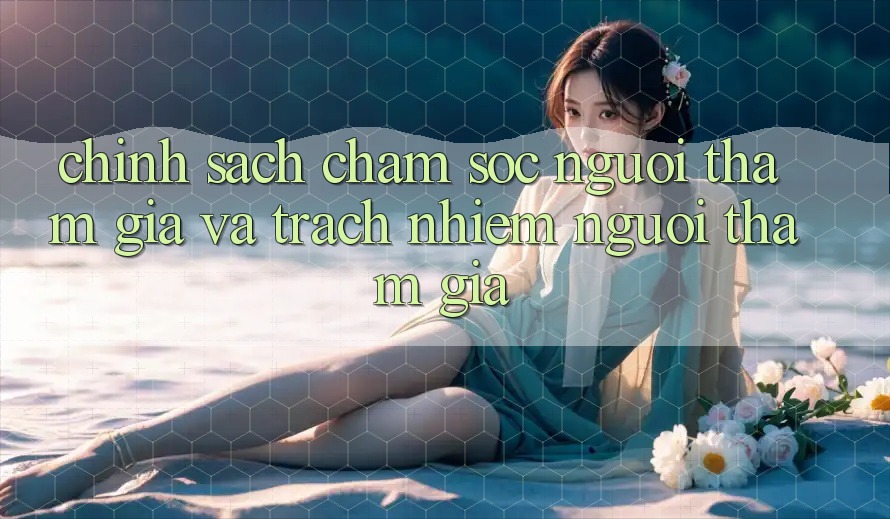 Chính Sách Chăm Sóc Người tham gia Và Trách Nhiệm Người tham gia Chính Sách Chăm Sóc Người tham gia Và Trách Nhiệm Người tham gia