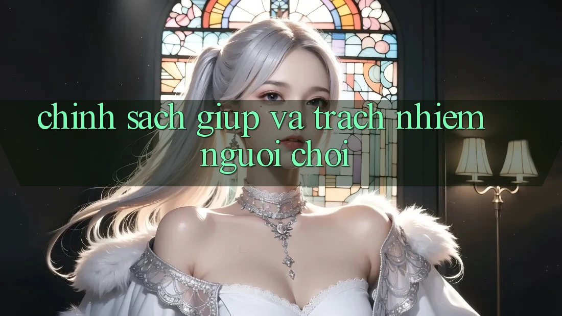 Chính Sách Giúp Và Trách Nhiệm Người Chơi Chính Sách Giúp Và Trách Nhiệm Người Chơi