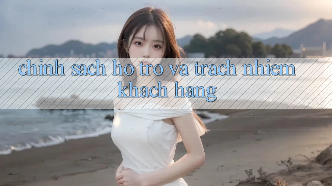Chính Sách Hỗ trợ Và Trách Nhiệm Khách hàng Chính Sách Hỗ trợ Và Trách Nhiệm Khách hàng