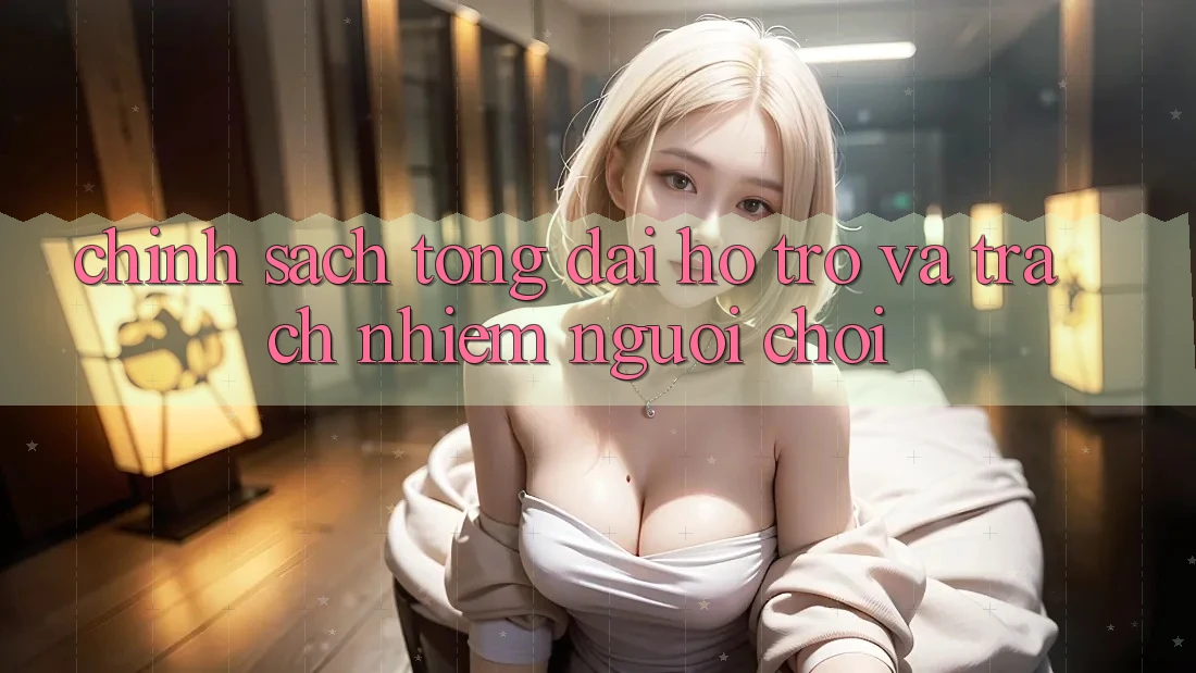 Chính Sách Tổng đài hỗ trợ Và Trách Nhiệm Người Chơi