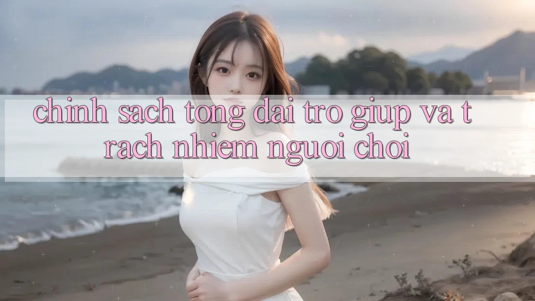 Chính Sách Tổng đài trợ giúp Và Trách Nhiệm Người Chơi Chính Sách Tổng đài trợ giúp Và Trách Nhiệm Người Chơi