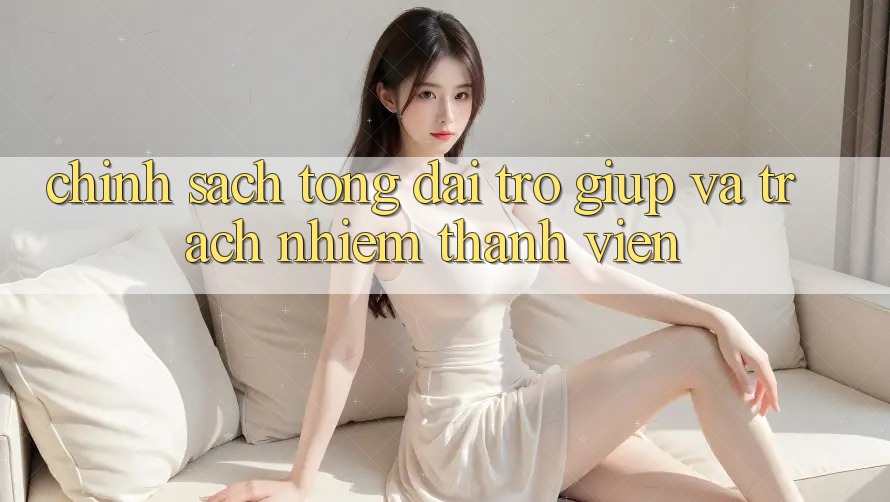 Chính Sách Tổng đài trợ giúp Và Trách Nhiệm Thành viên Chính Sách Tổng đài trợ giúp Và Trách Nhiệm Thành viên