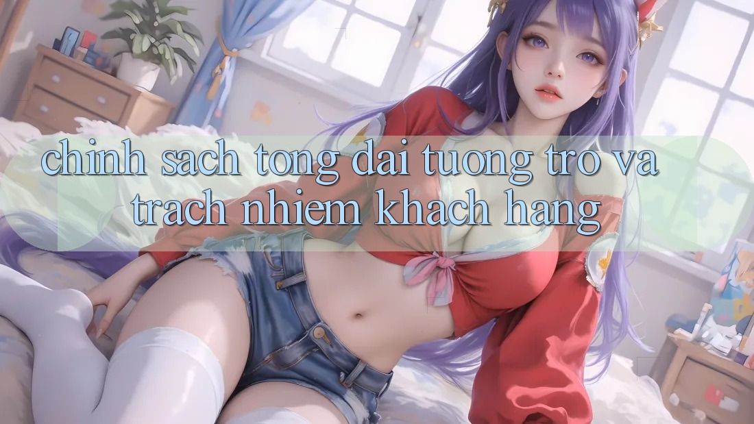Chính Sách Tổng đài tương trợ Và Trách Nhiệm Khách hàng Chính Sách Tổng đài tương trợ Và Trách Nhiệm Khách hàng