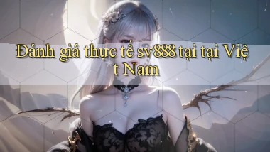 Đánh giá thực tế sv888 tại tại Việt Nam