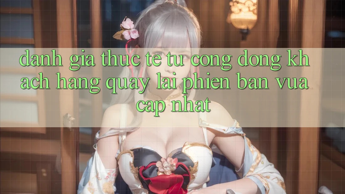 Đánh Giá Thực Tế Từ Cộng Đồng Khách hàng Quay lại Phiên Bản Vừa cập nhật