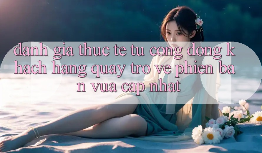 Đánh Giá Thực Tế Từ Cộng Đồng Khách hàng Quay trở về Phiên Bản Vừa cập nhật Đánh Giá Thực Tế Từ Cộng Đồng Khách hàng Quay trở về Phiên Bản Vừa cập nhật