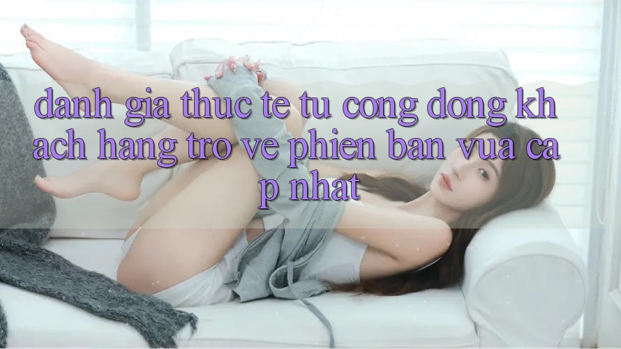 Đánh Giá Thực Tế Từ Cộng Đồng Khách hàng Trở về Phiên Bản Vừa cập nhật Đánh Giá Thực Tế Từ Cộng Đồng Khách hàng Trở về Phiên Bản Vừa cập nhật