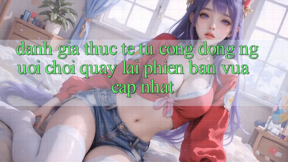 Đánh Giá Thực Tế Từ Cộng Đồng Người Chơi Quay lại Phiên Bản Vừa cập nhật Đánh Giá Thực Tế Từ Cộng Đồng Người Chơi Quay lại Phiên Bản Vừa cập nhật