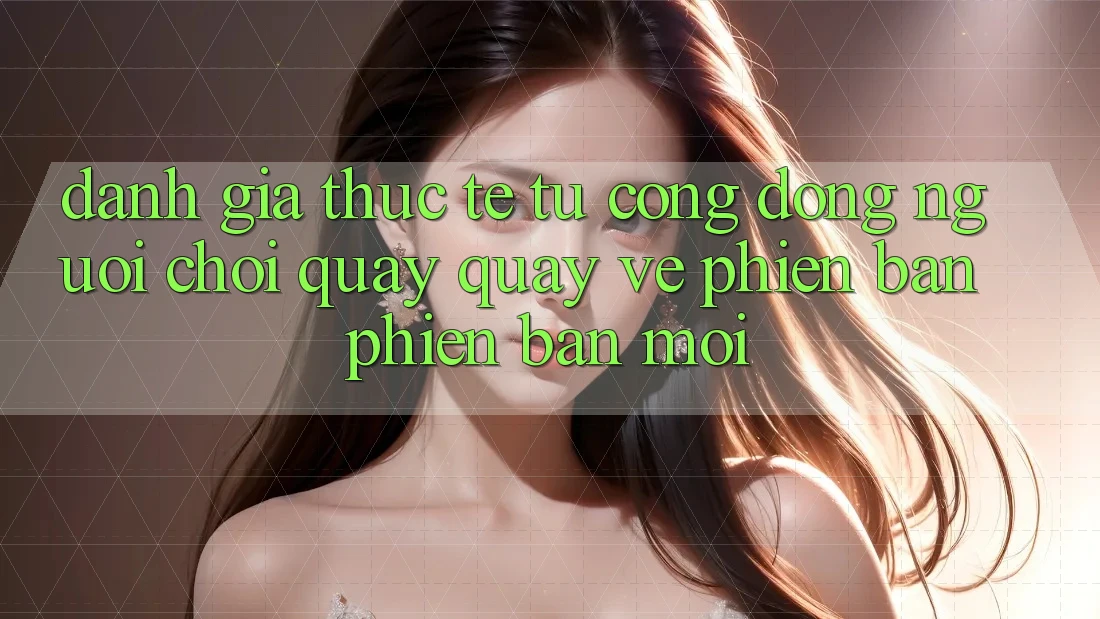 Đánh Giá Thực Tế Từ Cộng Đồng Người Chơi Quay quay về Phiên Bản Phiên bản mới Đánh Giá Thực Tế Từ Cộng Đồng Người Chơi Quay quay về Phiên Bản Phiên bản mới