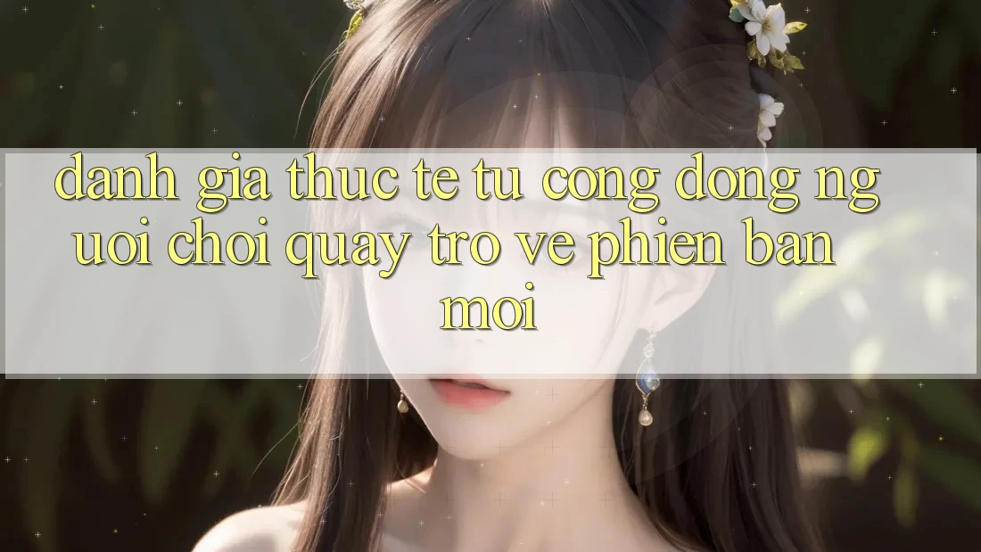 Đánh Giá Thực Tế Từ Cộng Đồng Người Chơi Quay trở về Phiên Bản Mới Đánh Giá Thực Tế Từ Cộng Đồng Người Chơi Quay trở về Phiên Bản Mới