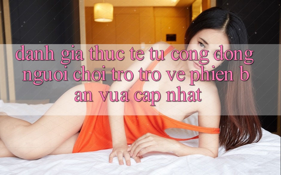 Đánh Giá Thực Tế Từ Cộng Đồng Người Chơi Trở trở về Phiên Bản Vừa cập nhật Đánh Giá Thực Tế Từ Cộng Đồng Người Chơi Trở trở về Phiên Bản Vừa cập nhật