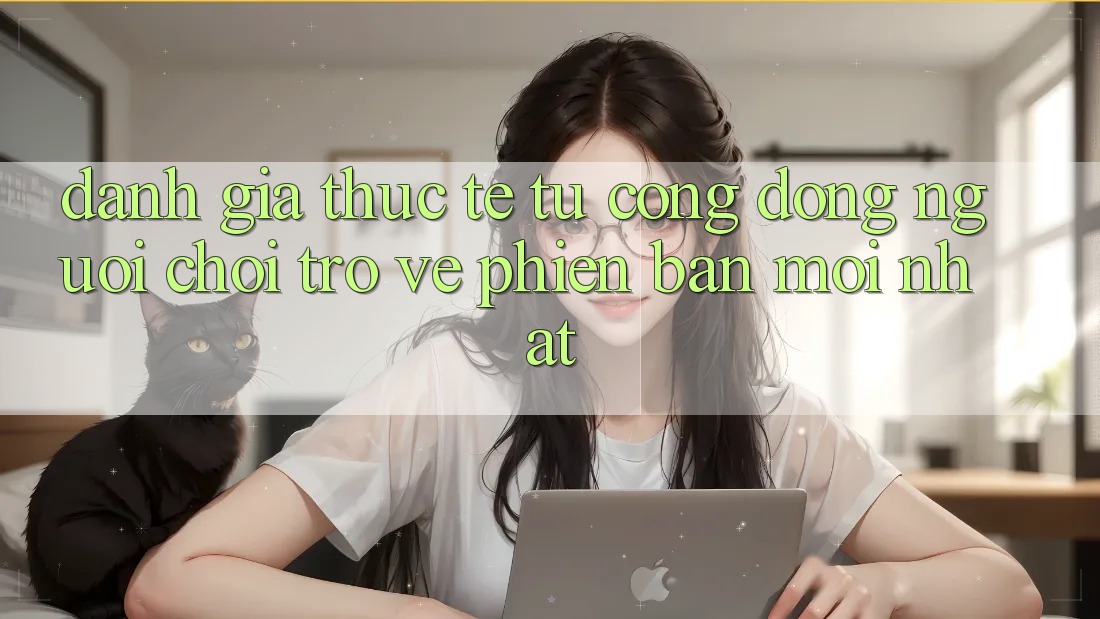 Đánh Giá Thực Tế Từ Cộng Đồng Người Chơi Trở về Phiên Bản Mới nhất