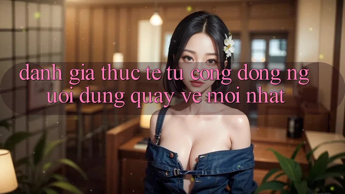 Đánh Giá Thực Tế Từ Cộng Đồng Người dùng Quay về Mới nhất