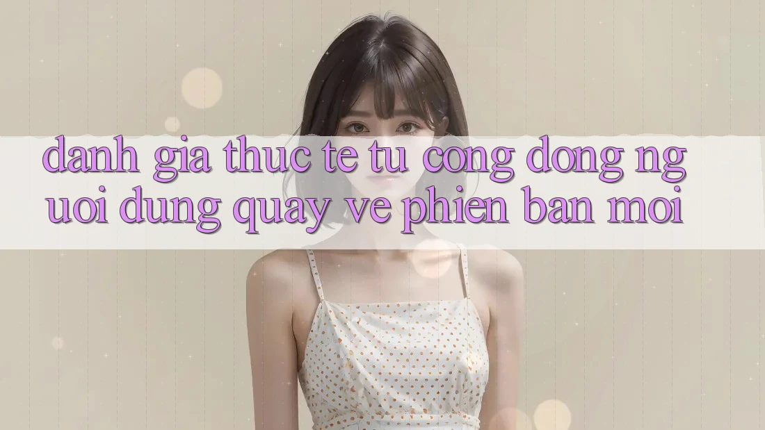 Đánh Giá Thực Tế Từ Cộng Đồng Người dùng Quay về Phiên Bản Mới Đánh Giá Thực Tế Từ Cộng Đồng Người dùng Quay về Phiên Bản Mới