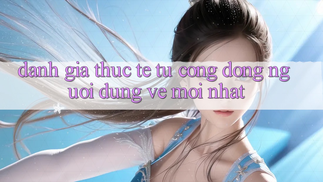 Đánh Giá Thực Tế Từ Cộng Đồng Người dùng Về Mới nhất Đánh Giá Thực Tế Từ Cộng Đồng Người dùng Về Mới nhất