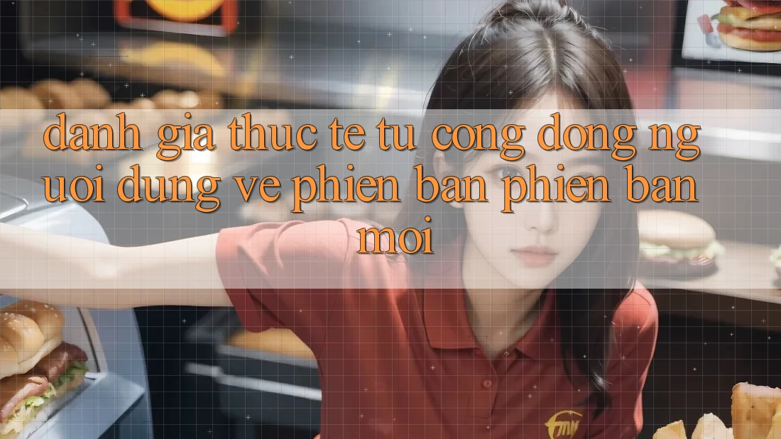 Đánh Giá Thực Tế Từ Cộng Đồng Người dùng Về Phiên Bản Phiên bản mới Đánh Giá Thực Tế Từ Cộng Đồng Người dùng Về Phiên Bản Phiên bản mới