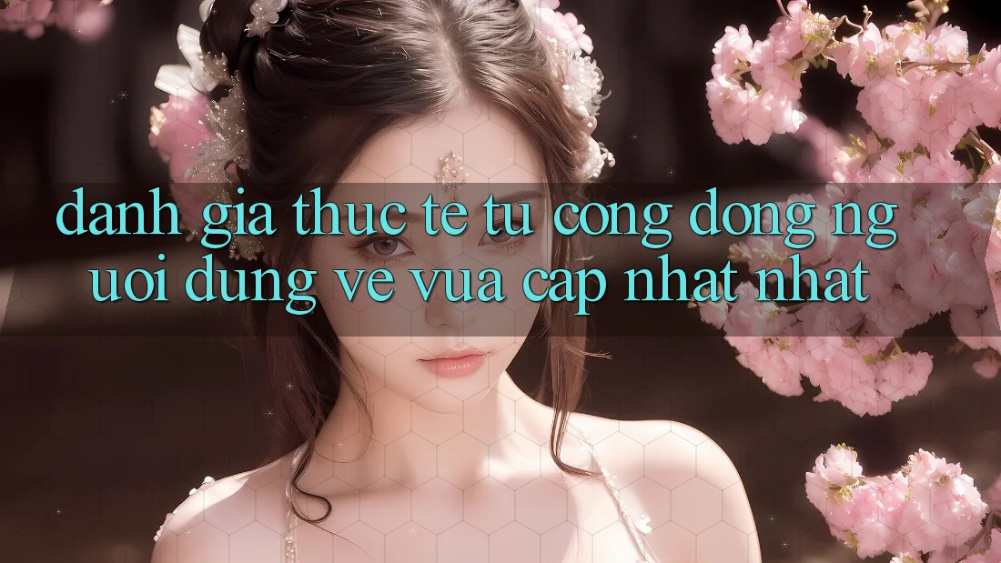 Đánh Giá Thực Tế Từ Cộng Đồng Người dùng Về Vừa cập nhật nhất Đánh Giá Thực Tế Từ Cộng Đồng Người dùng Về Vừa cập nhật nhất