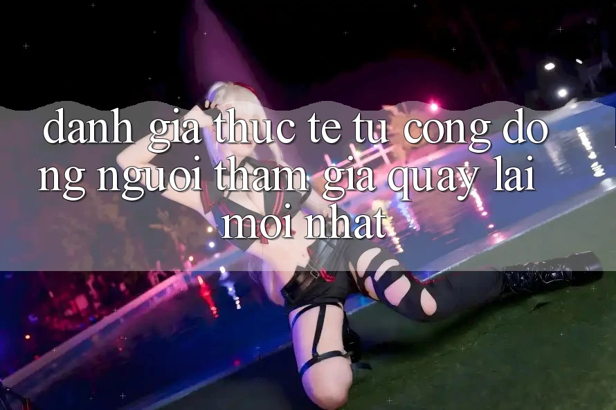 Đánh Giá Thực Tế Từ Cộng Đồng Người tham gia Quay lại Mới nhất