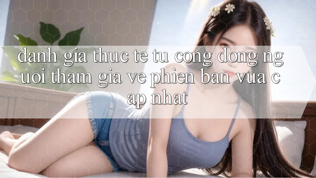 Đánh Giá Thực Tế Từ Cộng Đồng Người tham gia Về Phiên Bản Vừa cập nhật Đánh Giá Thực Tế Từ Cộng Đồng Người tham gia Về Phiên Bản Vừa cập nhật