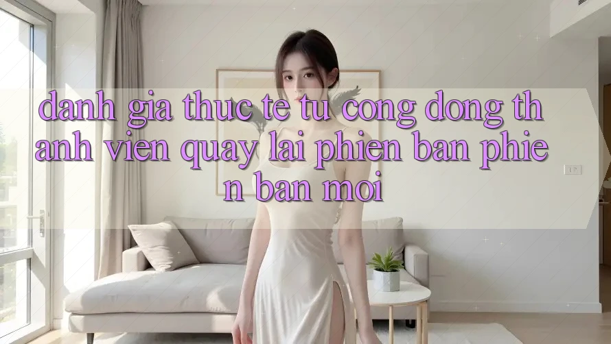 Đánh Giá Thực Tế Từ Cộng Đồng Thành viên Quay lại Phiên Bản Phiên bản mới Đánh Giá Thực Tế Từ Cộng Đồng Thành viên Quay lại Phiên Bản Phiên bản mới