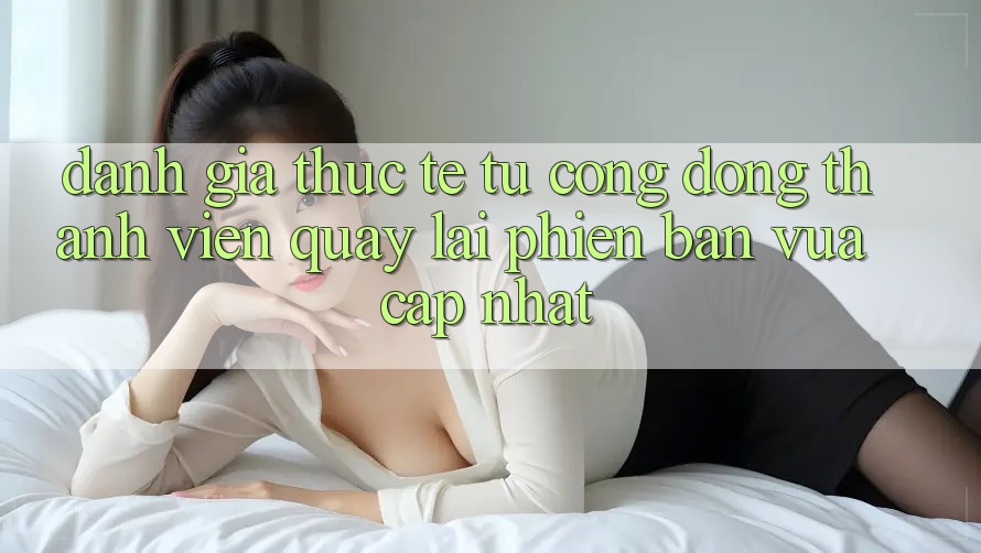 Đánh Giá Thực Tế Từ Cộng Đồng Thành viên Quay lại Phiên Bản Vừa cập nhật