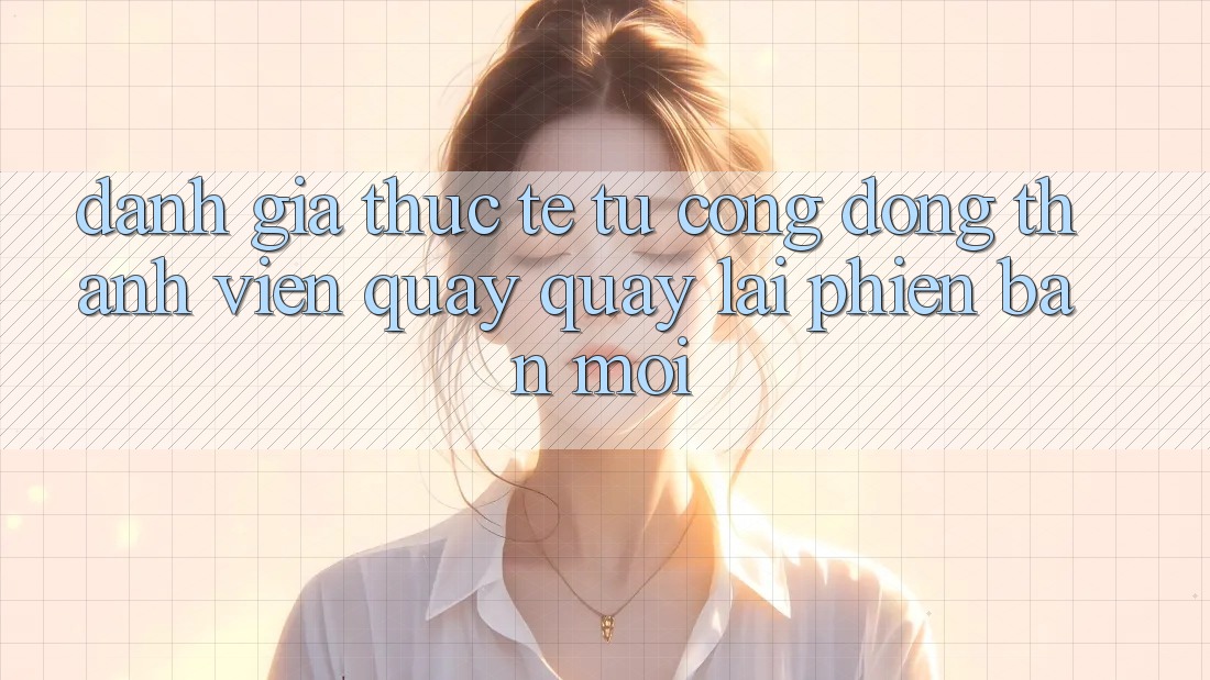 Đánh Giá Thực Tế Từ Cộng Đồng Thành viên Quay quay lại Phiên Bản Mới Đánh Giá Thực Tế Từ Cộng Đồng Thành viên Quay quay lại Phiên Bản Mới