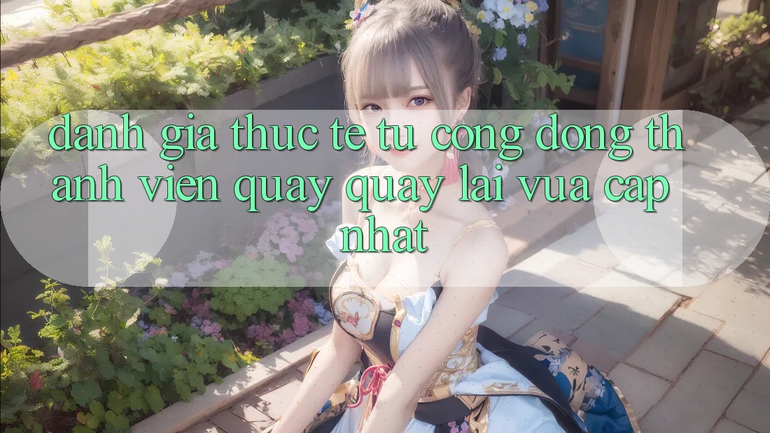 Đánh Giá Thực Tế Từ Cộng Đồng Thành viên Quay quay lại Vừa cập nhật Đánh Giá Thực Tế Từ Cộng Đồng Thành viên Quay quay lại Vừa cập nhật