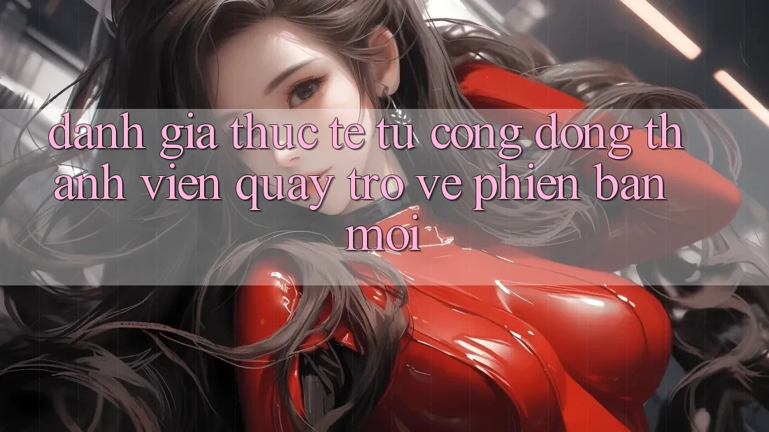 Đánh Giá Thực Tế Từ Cộng Đồng Thành viên Quay trở về Phiên Bản Mới Đánh Giá Thực Tế Từ Cộng Đồng Thành viên Quay trở về Phiên Bản Mới
