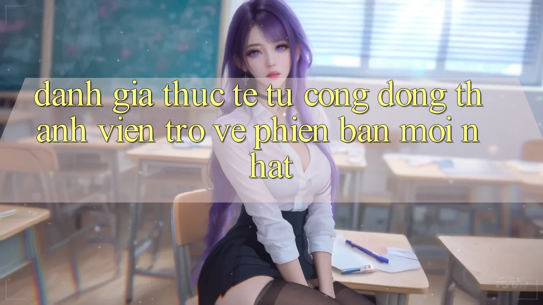 Đánh Giá Thực Tế Từ Cộng Đồng Thành viên Trở về Phiên Bản Mới nhất Đánh Giá Thực Tế Từ Cộng Đồng Thành viên Trở về Phiên Bản Mới nhất