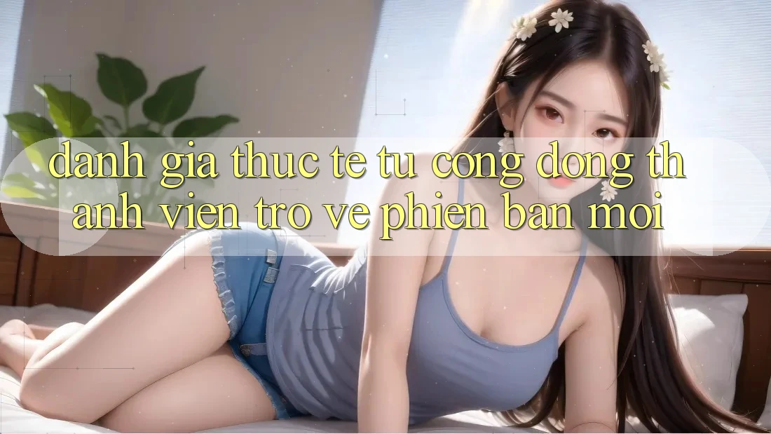Đánh Giá Thực Tế Từ Cộng Đồng Thành viên Trở về Phiên Bản Mới Đánh Giá Thực Tế Từ Cộng Đồng Thành viên Trở về Phiên Bản Mới