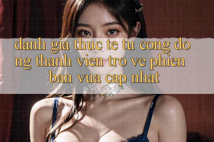Đánh Giá Thực Tế Từ Cộng Đồng Thành viên Trở về Phiên Bản Vừa cập nhật Đánh Giá Thực Tế Từ Cộng Đồng Thành viên Trở về Phiên Bản Vừa cập nhật