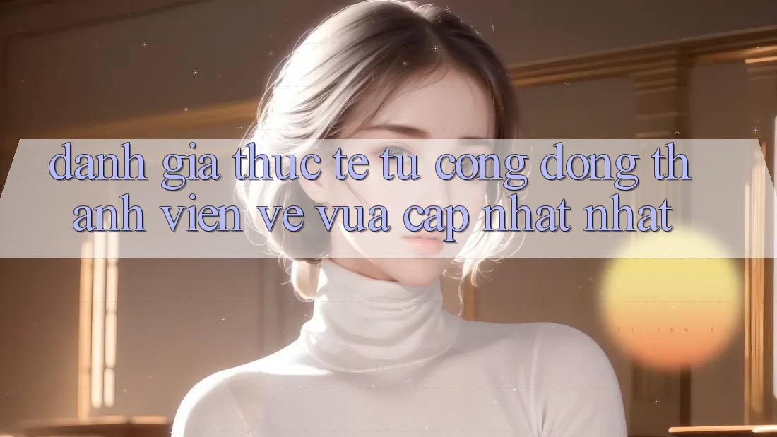 Đánh Giá Thực Tế Từ Cộng Đồng Thành viên Về Vừa cập nhật nhất Đánh Giá Thực Tế Từ Cộng Đồng Thành viên Về Vừa cập nhật nhất