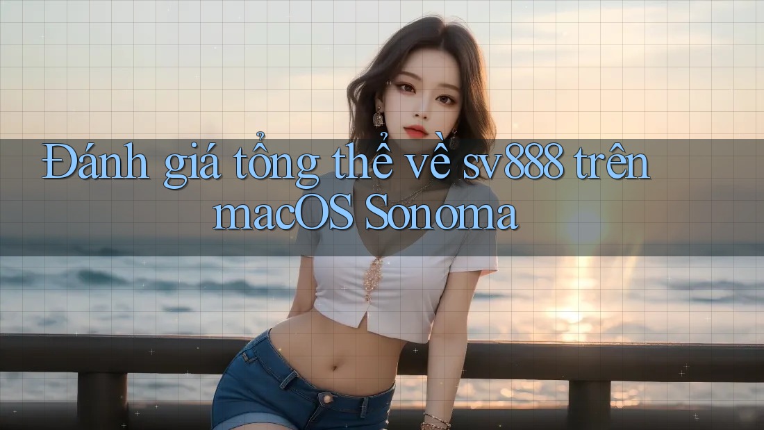 Đánh giá tổng thể về sv888 trên macOS Sonoma Đánh giá tổng thể về sv888 trên macOS Sonoma