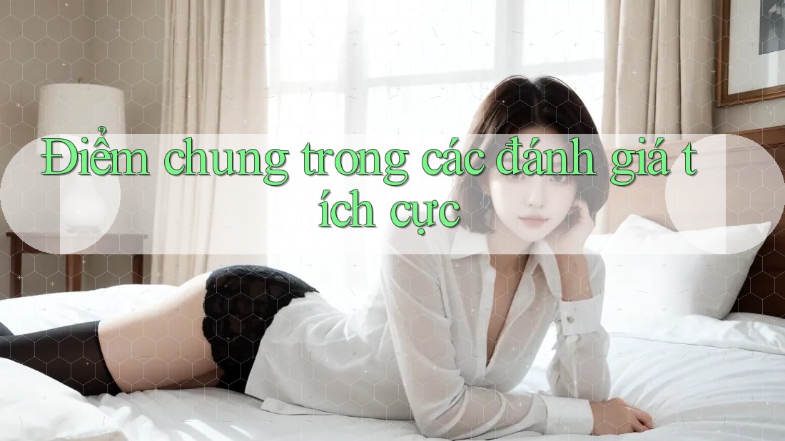 Điểm chung trong các đánh giá tích cực Điểm chung trong các đánh giá tích cực