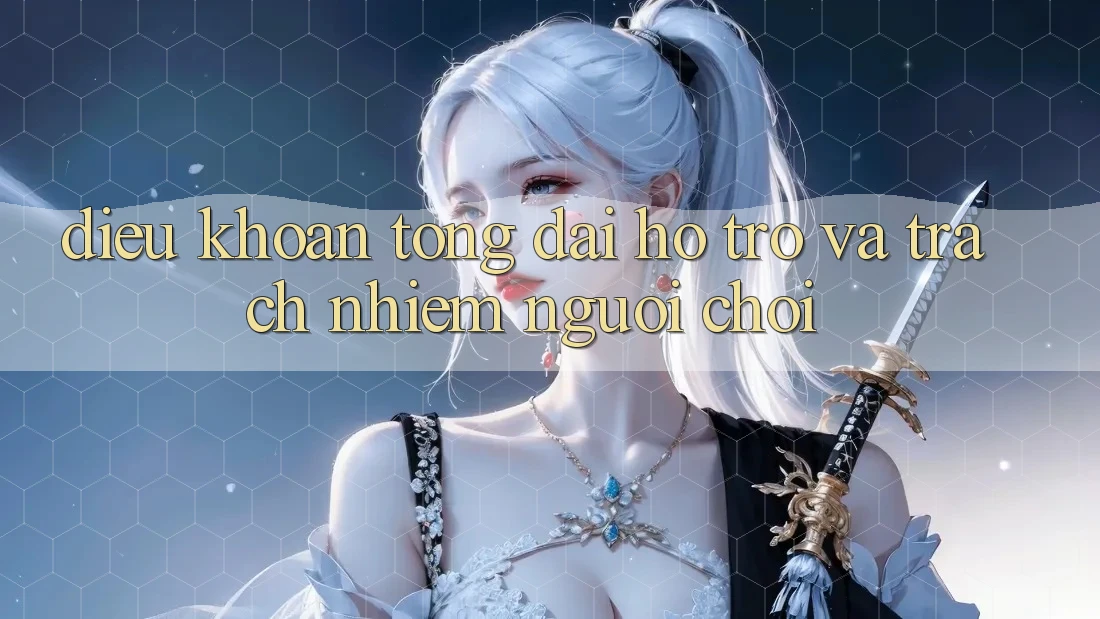 Điều khoản Tổng đài hỗ trợ Và Trách Nhiệm Người Chơi Điều khoản Tổng đài hỗ trợ Và Trách Nhiệm Người Chơi