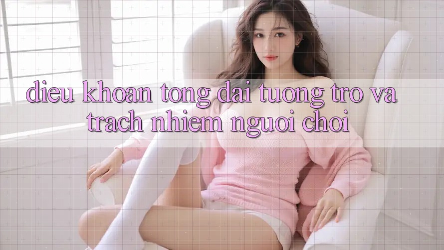 Điều khoản Tổng đài tương trợ Và Trách Nhiệm Người Chơi Điều khoản Tổng đài tương trợ Và Trách Nhiệm Người Chơi