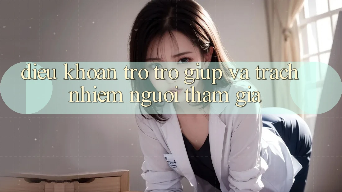 Điều khoản Trợ trợ giúp Và Trách Nhiệm Người tham gia Điều khoản Trợ trợ giúp Và Trách Nhiệm Người tham gia